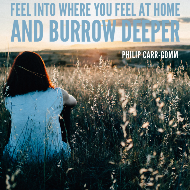 FEEL INTO WHERE YOU FEEL AT HOME…AND BURROW DEEPER