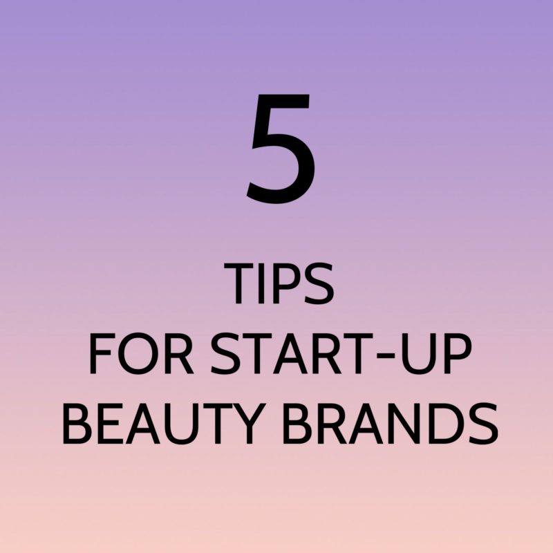 5 TIPS FOR NEW BEAUTY BRANDS STARTING OUT